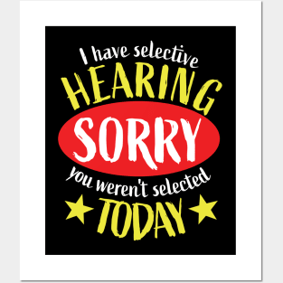 I Have Selective Hearing You Weren't Selected Today Posters and Art
